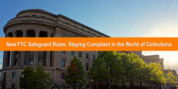 New FTC Safeguard Rules: Staying Compliant in the World of Collections